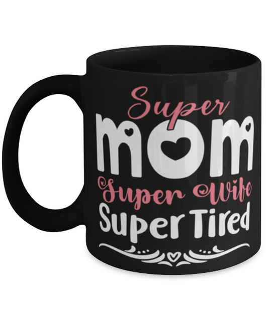 Super Mom, Super Wife, Super Tired, black Coffee Mug, Coffee Cup 11oz. Model 60044