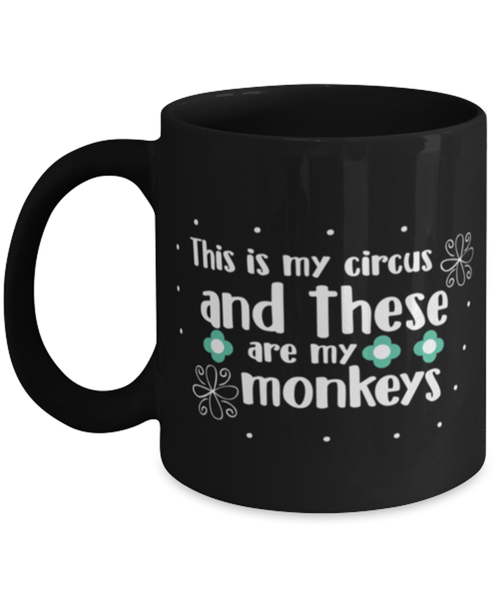 This is my circus and these are my monkeys, black Coffee Mug, Coffee Cup 11oz. Model 60044