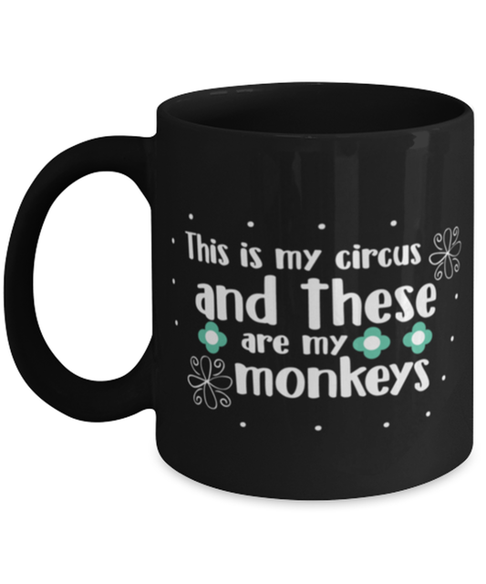 This is my circus and these are my monkeys, black Coffee Mug, Coffee Cup 11oz. Model 60044