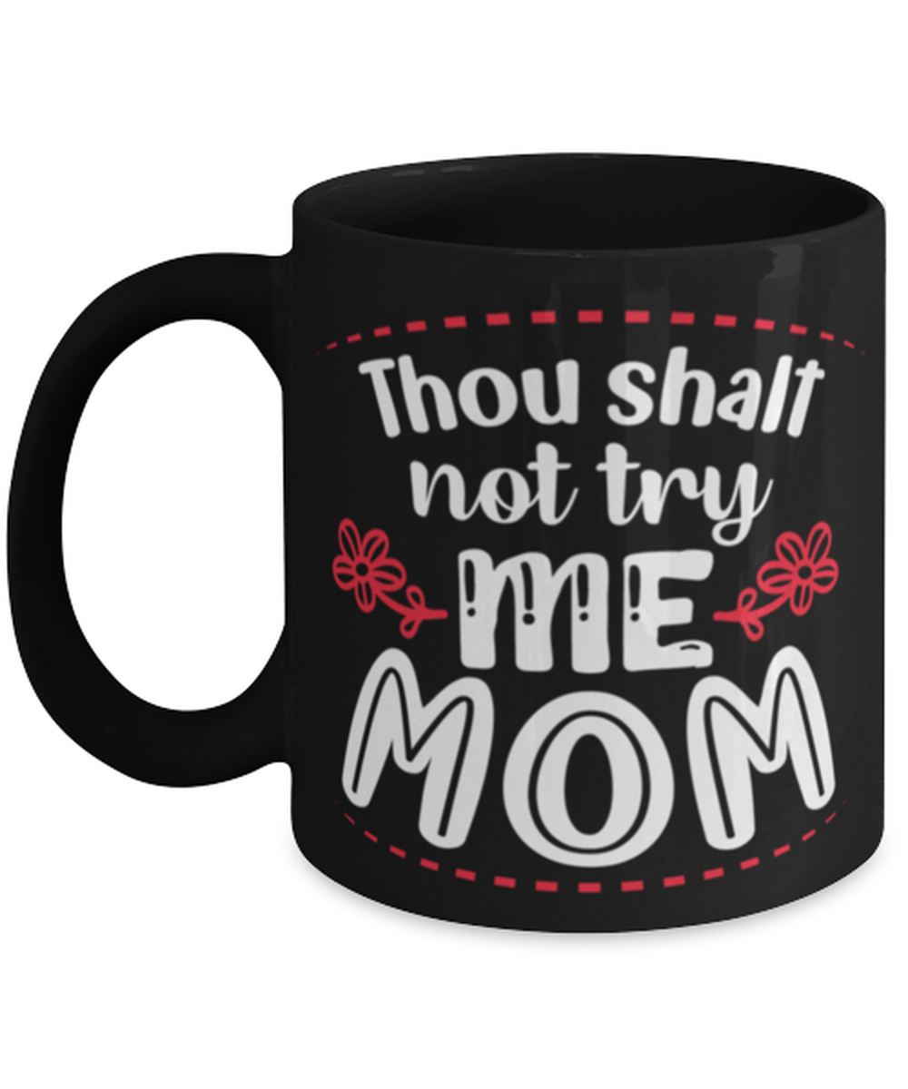 Thou shalt not try me Mom, black Coffee Mug, Coffee Cup 11oz. Model 60044