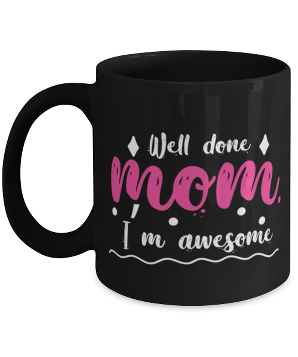 Well done mom1, black Coffee Mug, Coffee Cup 11oz. Model 60044