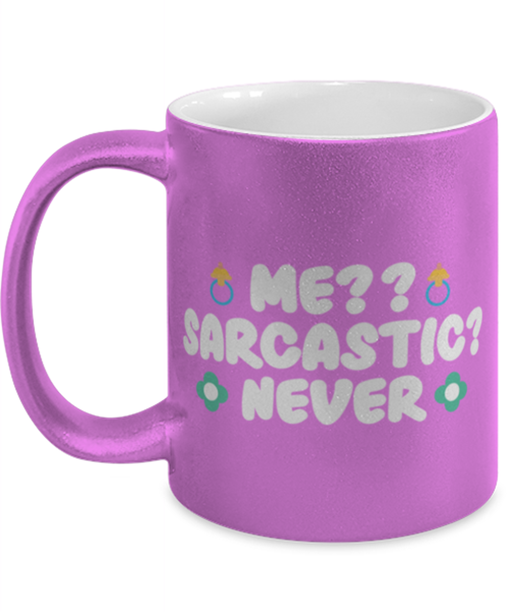 Me-- Sarcastic- Never, pink Coffee Mug, Coffee Cup metallic 11oz. Model 60044