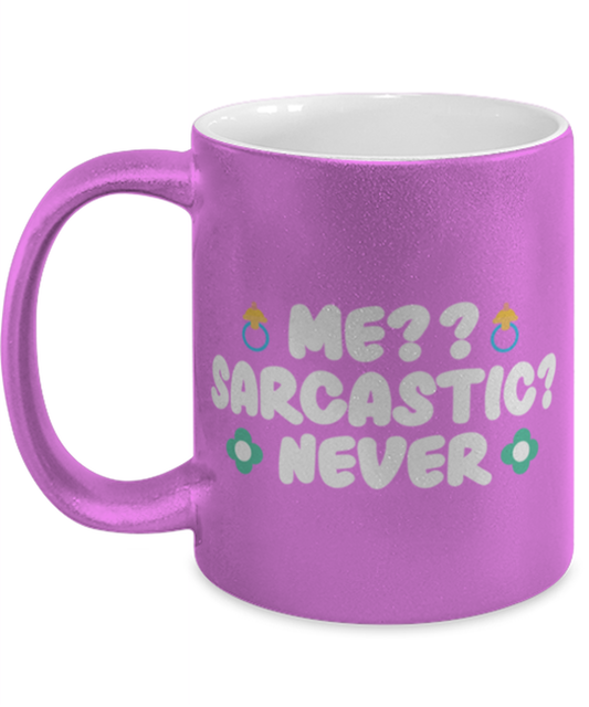 Me-- Sarcastic- Never, pink Coffee Mug, Coffee Cup metallic 11oz. Model 60044