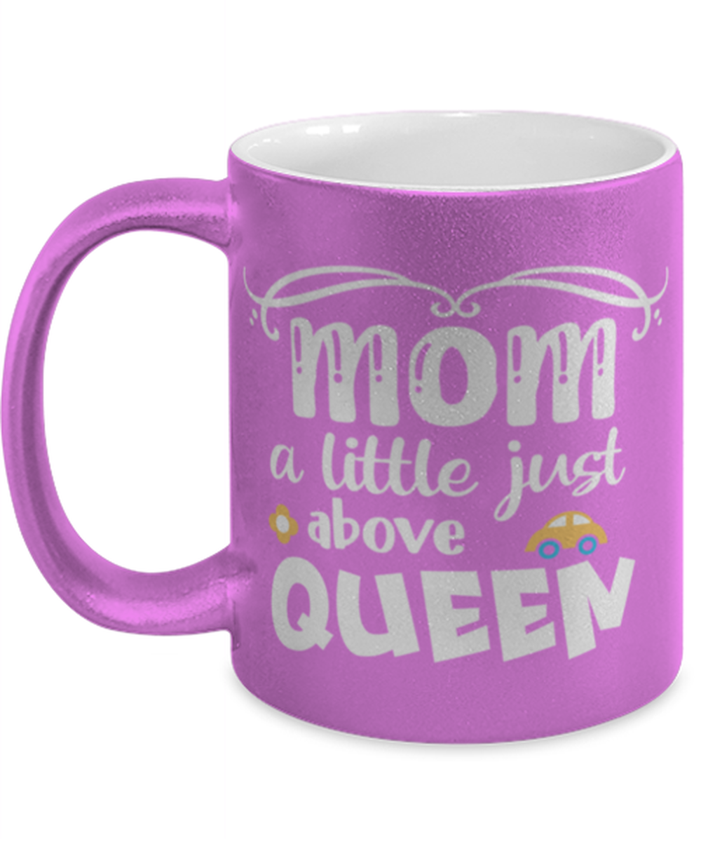 Mom a little just above queen, pink Coffee Mug, Coffee Cup metallic 11oz. Model 60044