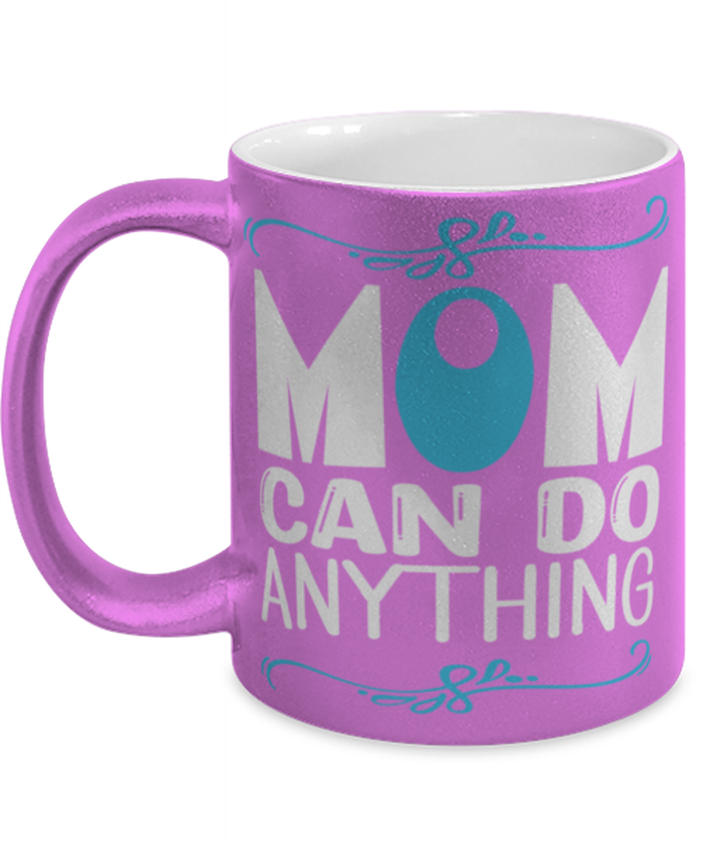 Mom can do anything, pink Coffee Mug, Coffee Cup metallic 11oz. Model 60044