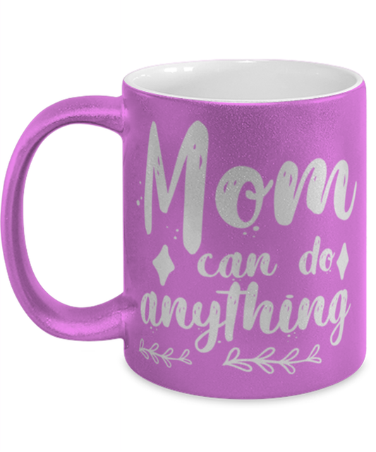 Mom can do anything1, pink Coffee Mug, Coffee Cup metallic 11oz. Model 60044