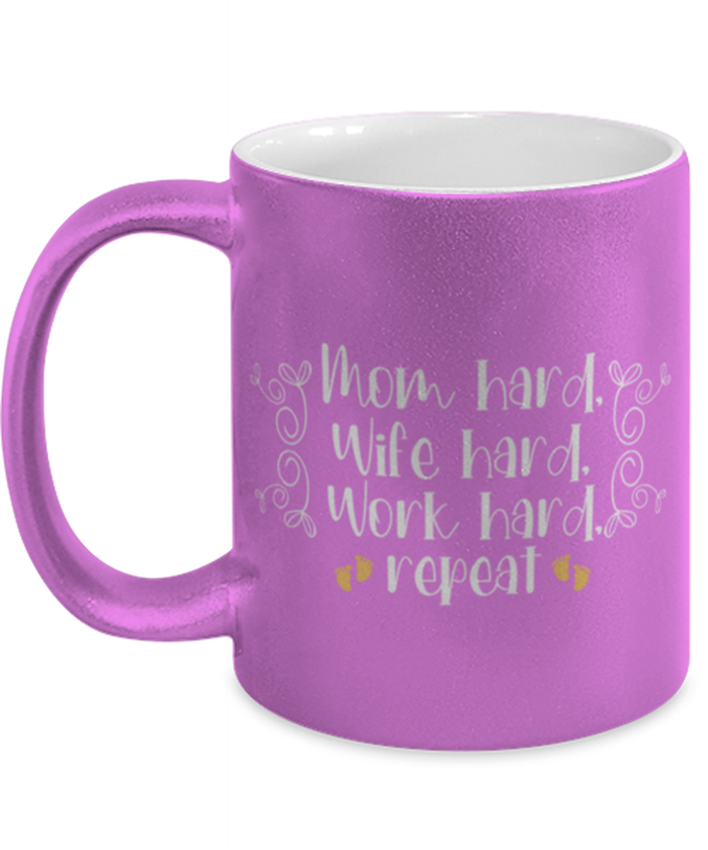 Mom hard, Wife hard, Work hard, repeat, pink Coffee Mug, Coffee Cup metallic 11oz. Model 60044