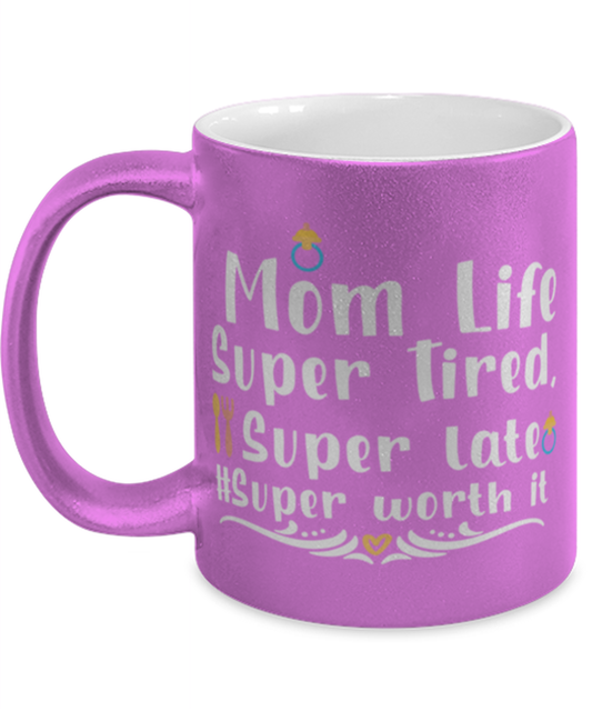 Mom Life Super Tired, Super late #Super worth it, pink Coffee Mug, Coffee Cup metallic 11oz. Model 60044