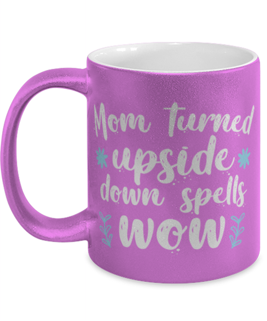 Mom turned upside down spells wow1, pink Coffee Mug, Coffee Cup metallic 11oz. Model 60044