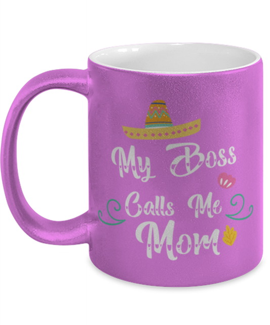 My Boss Calls Me Mom, pink Coffee Mug, Coffee Cup metallic 11oz. Model 60044