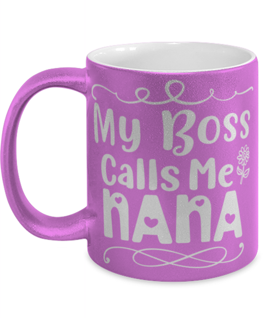 My Boss Calls Me Nana, pink Coffee Mug, Coffee Cup metallic 11oz. Model 60044