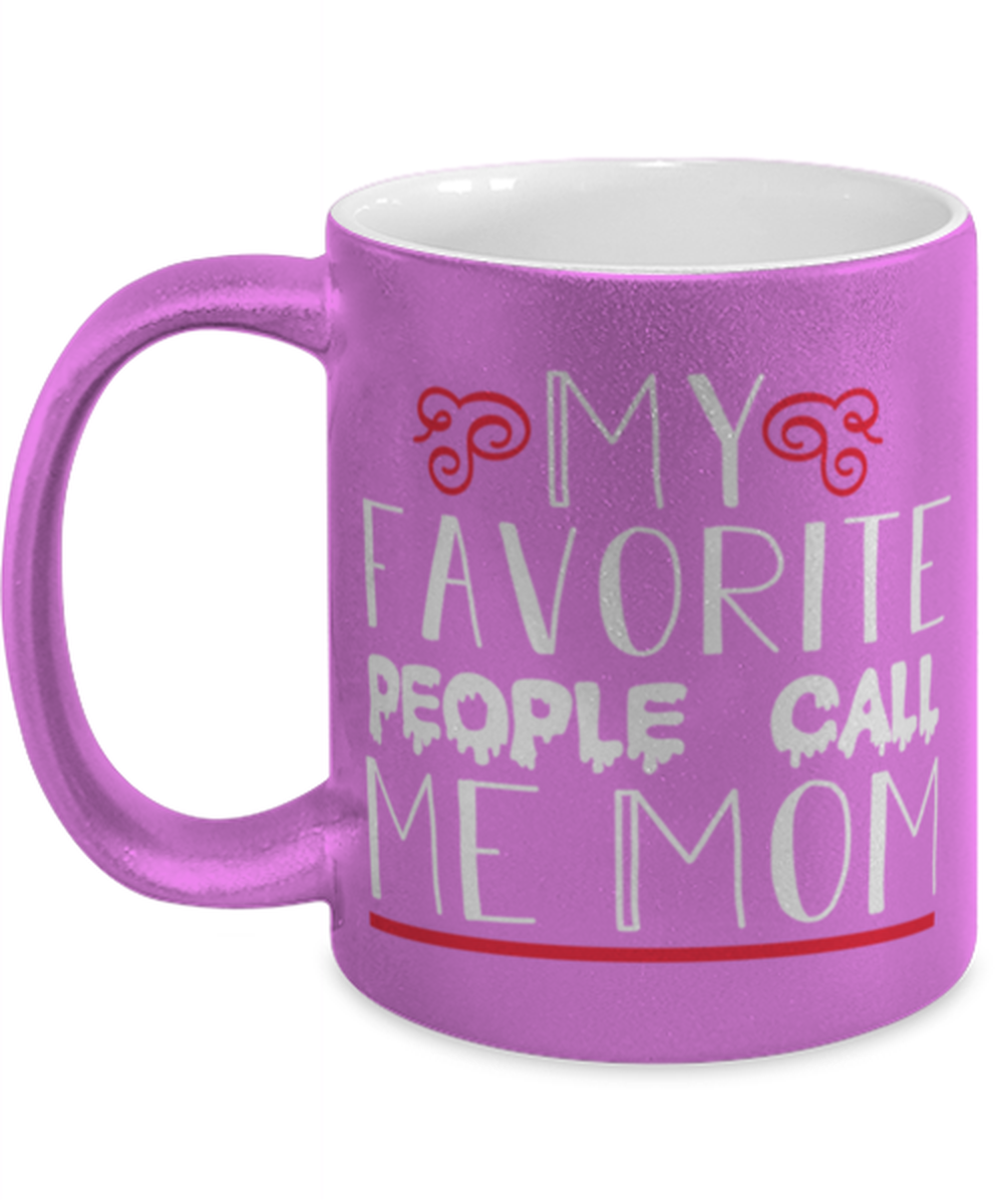 My favorite people call me Mom, pink Coffee Mug, Coffee Cup metallic 11oz. Model 60044