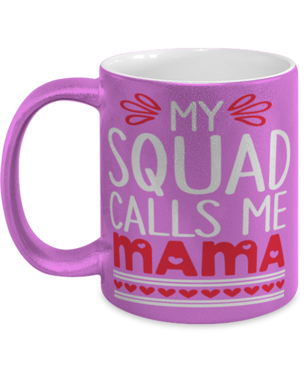 My squad calls me Mama, pink Coffee Mug, Coffee Cup metallic 11oz. Model 60044