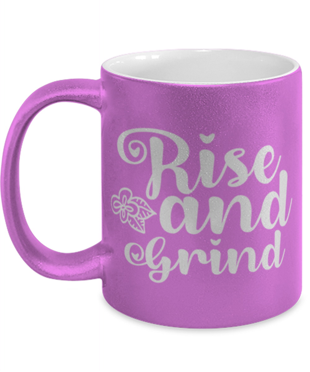 Rise and Grind, pink Coffee Mug, Coffee Cup metallic 11oz. Model 60044