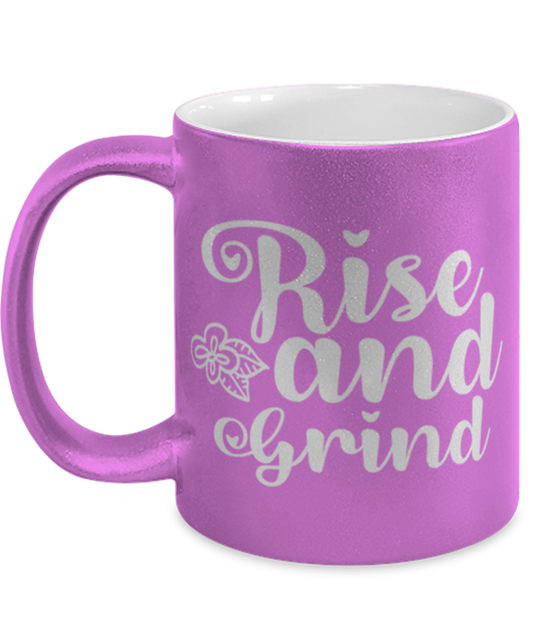 Rise and Grind, pink Coffee Mug, Coffee Cup metallic 11oz. Model 60044