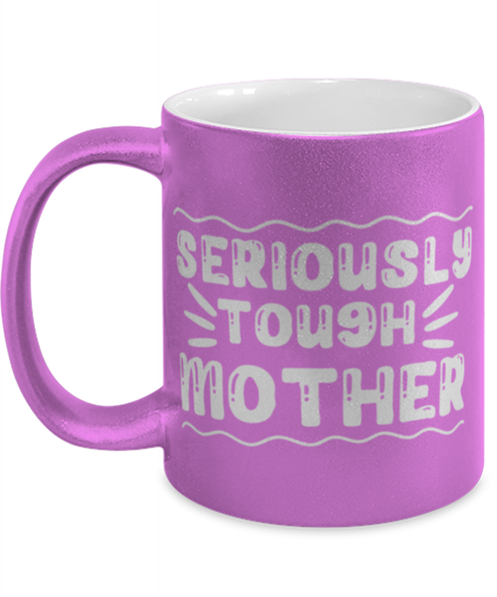 Seriously tough mother, pink Coffee Mug, Coffee Cup metallic 11oz. Model 60044