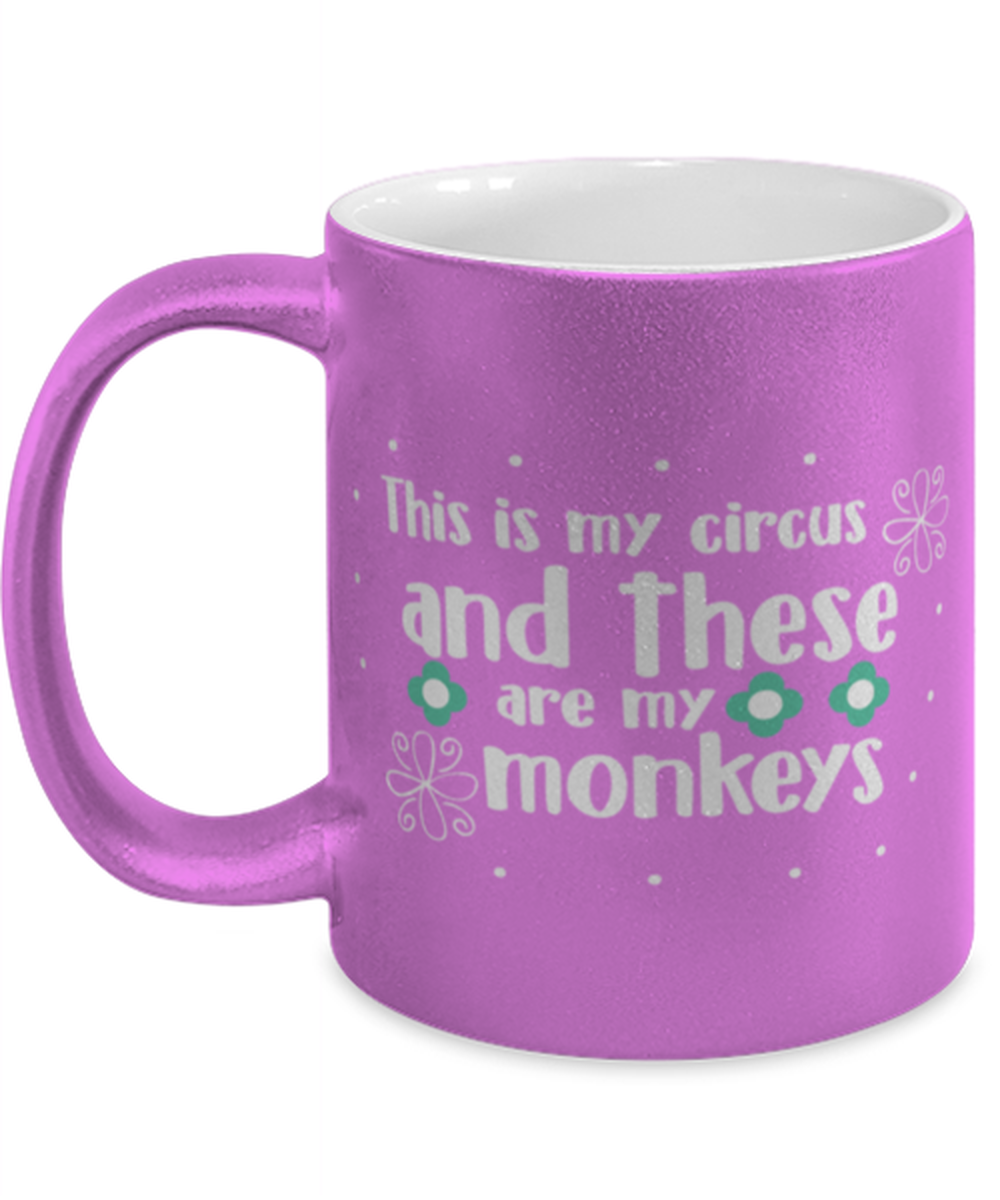 This is my circus and these are my monkeys, pink Coffee Mug, Coffee Cup metallic 11oz. Model 60044