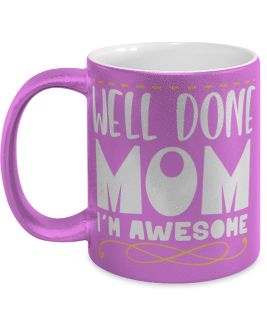 Well done mom, pink Coffee Mug, Coffee Cup metallic 11oz. Model 60044