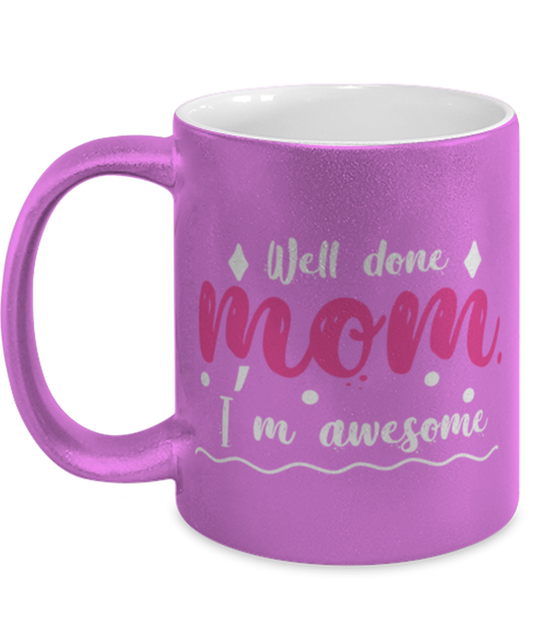 Well done mom1, pink Coffee Mug, Coffee Cup metallic 11oz. Model 60044