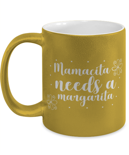 Mamacita needs a margarita, gold Coffee Mug, Coffee Cup metallic 11oz. Model 60044