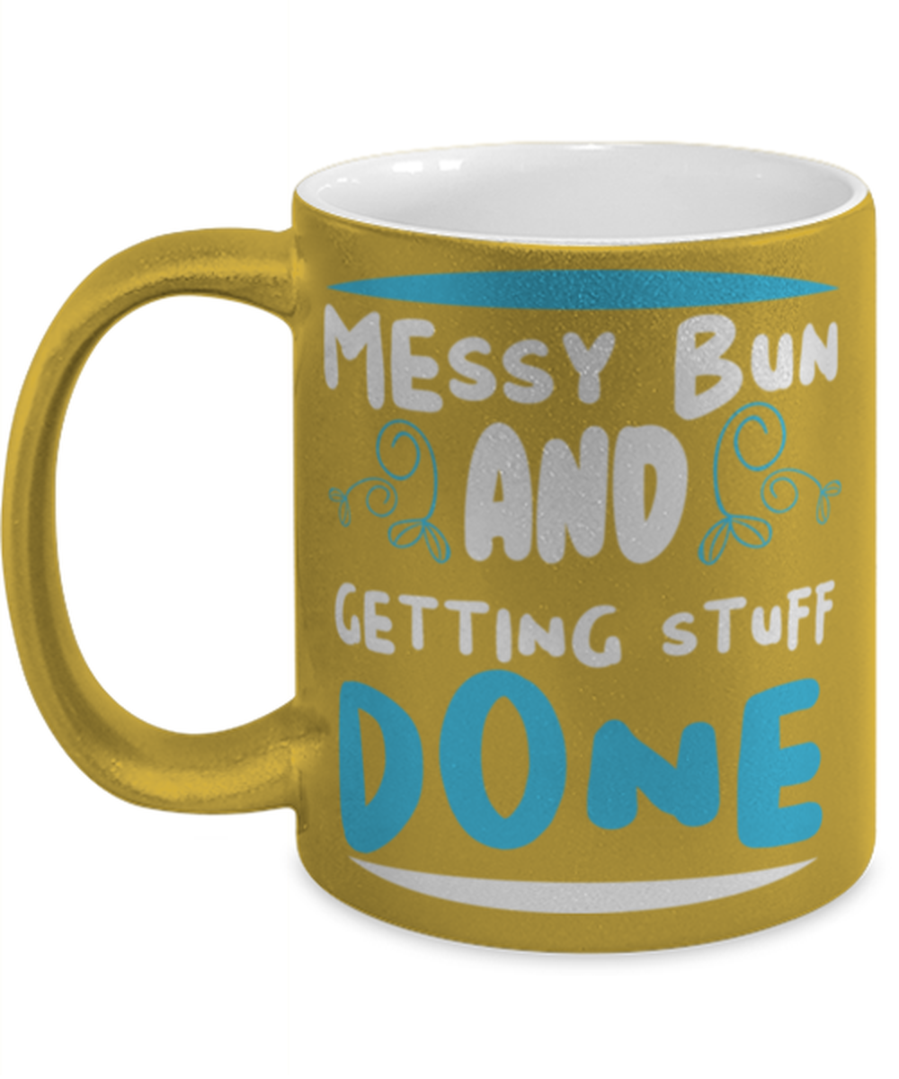 Messy bun and getting stuff done, gold Coffee Mug, Coffee Cup metallic 11oz. Model 60044
