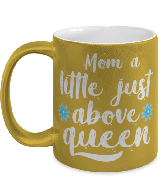 Mom a little just above queen1, gold Coffee Mug, Coffee Cup metallic 11oz. Model 60044