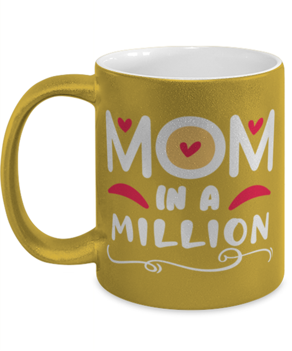 Mom in a million, gold Coffee Mug, Coffee Cup metallic 11oz. Model 60044