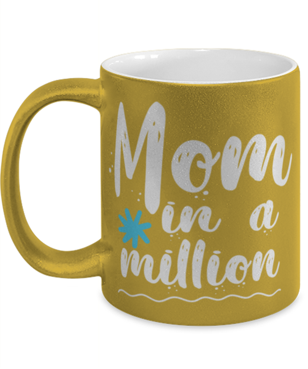 Mom in a million1, gold Coffee Mug, Coffee Cup metallic 11oz. Model 60044