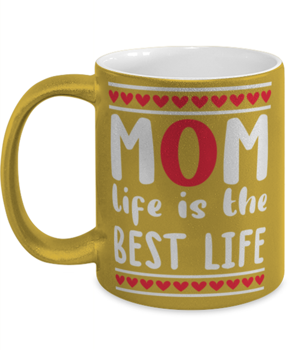 Mom life is the best life, gold Coffee Mug, Coffee Cup metallic 11oz. Model 60044