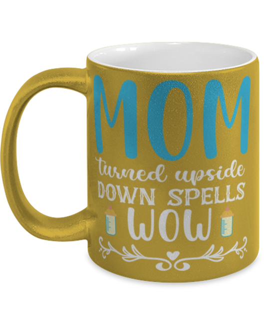 Mom turned upside down spells wow, gold Coffee Mug, Coffee Cup metallic 11oz. Model 60044