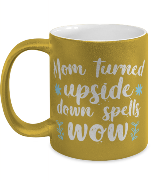 Mom turned upside down spells wow1, gold Coffee Mug, Coffee Cup metallic 11oz. Model 60044