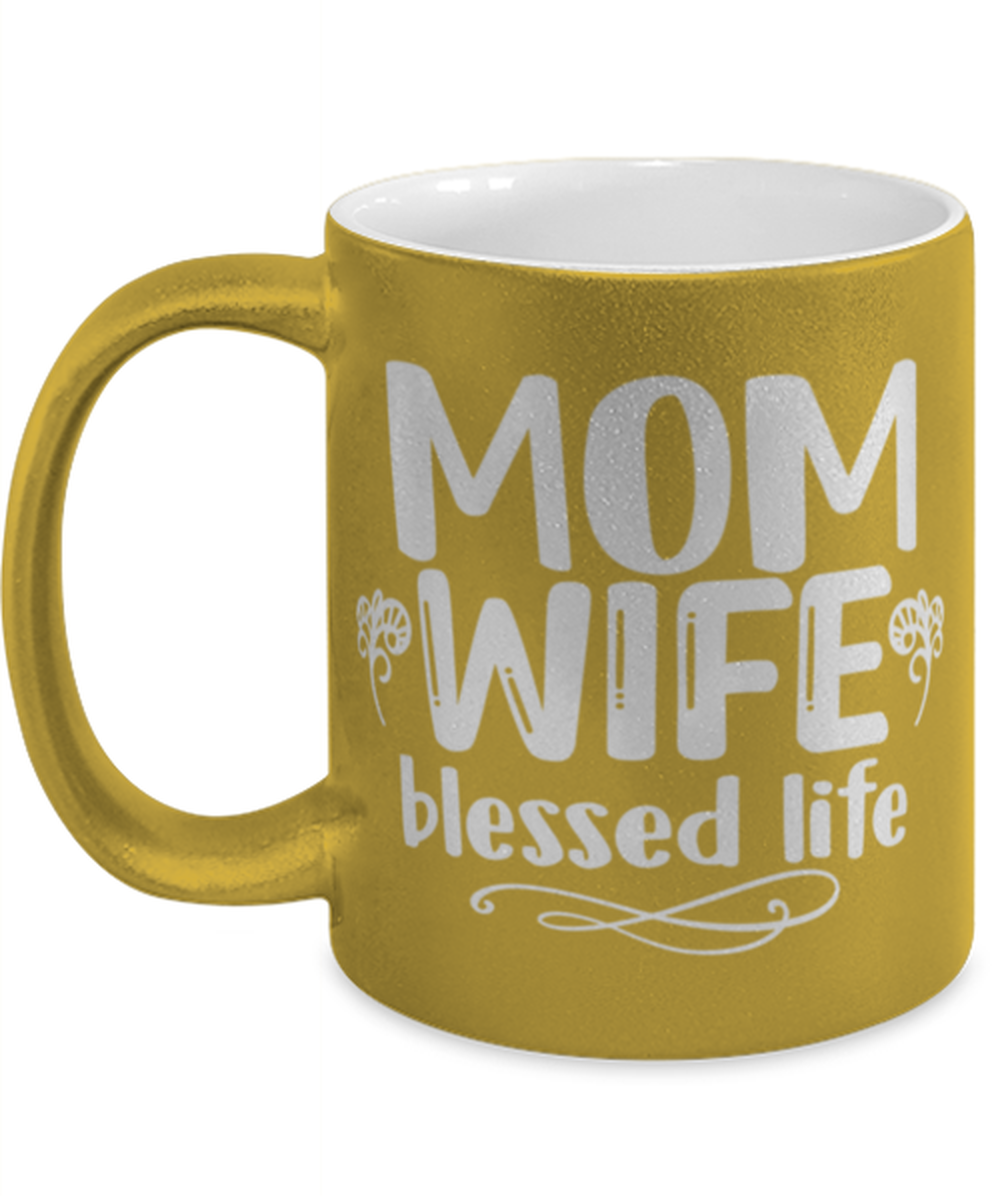 Mom, Wife, blessed life, gold Coffee Mug, Coffee Cup metallic 11oz. Model 60044