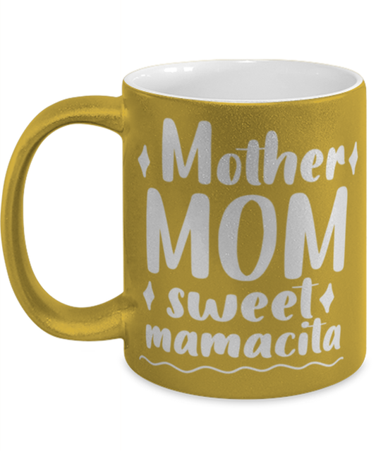 Mother Mom sweet mamacita, gold Coffee Mug, Coffee Cup metallic 11oz. Model 60044