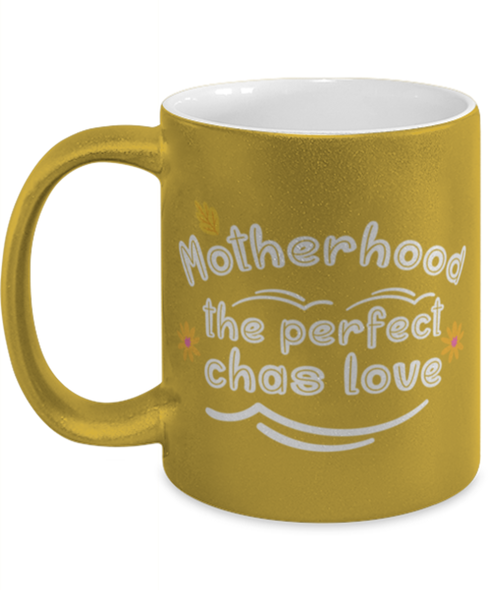 Motherhood the perfect chas love, gold Coffee Mug, Coffee Cup metallic 11oz. Model 60044