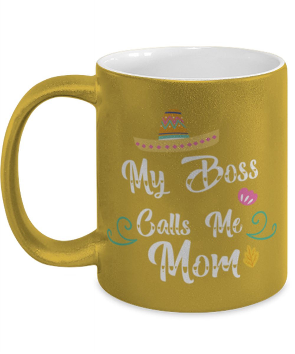 My Boss Calls Me Mom, gold Coffee Mug, Coffee Cup metallic 11oz. Model 60044