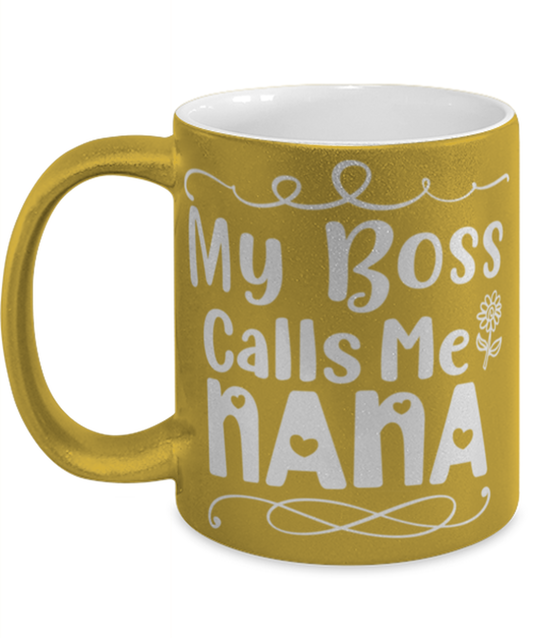 My Boss Calls Me Nana, gold Coffee Mug, Coffee Cup metallic 11oz. Model 60044