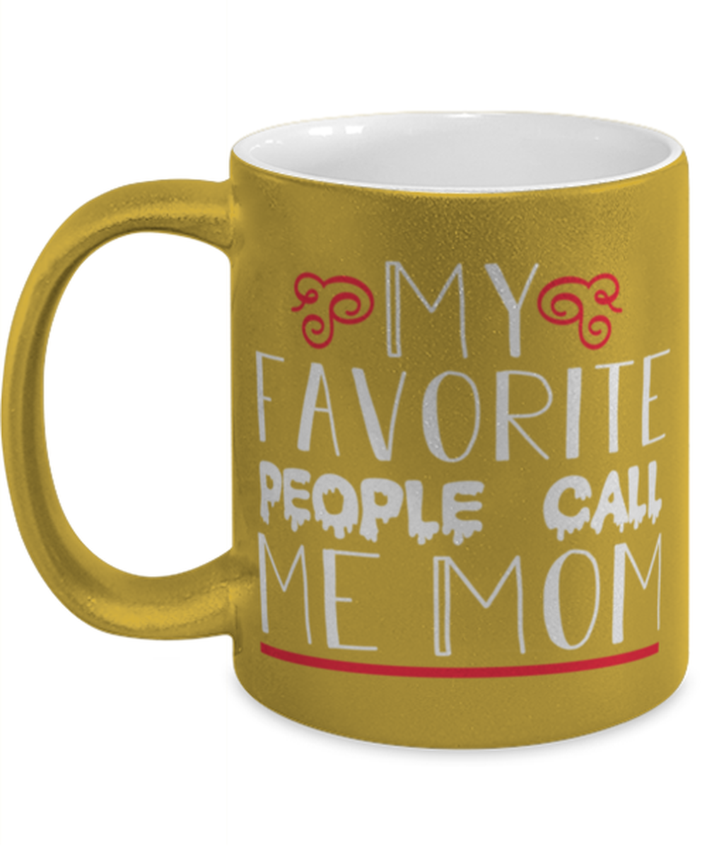 My favorite people call me Mom, gold Coffee Mug, Coffee Cup metallic 11oz. Model 60044