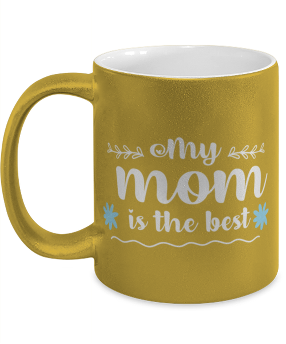 My mom is the best, gold Coffee Mug, Coffee Cup metallic 11oz. Model 60044