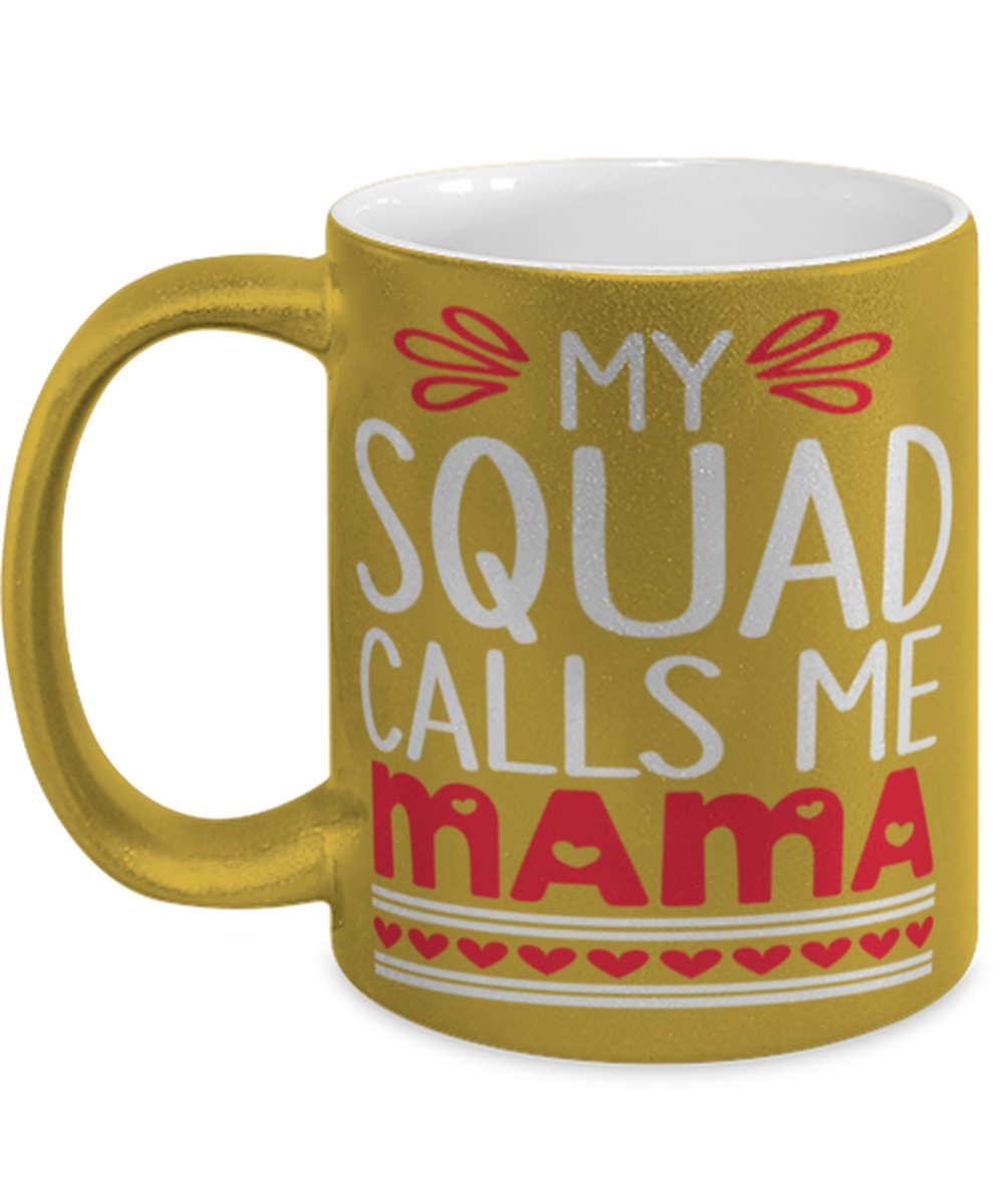 My squad calls me Mama, gold Coffee Mug, Coffee Cup metallic 11oz. Model 60044