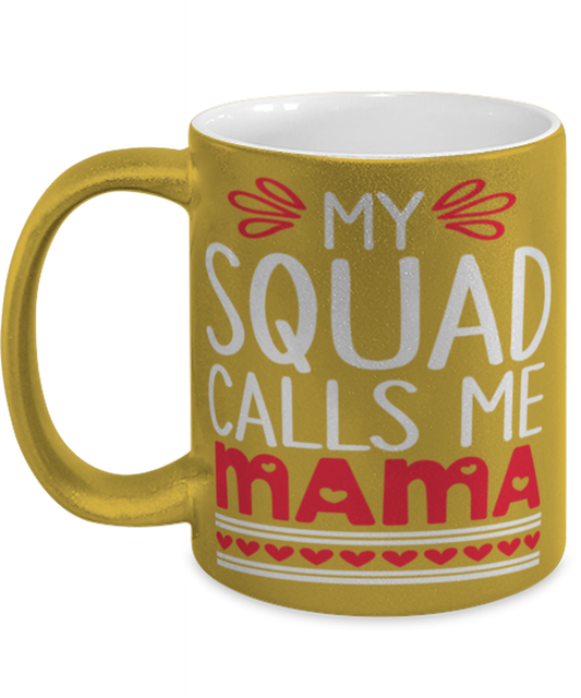 My squad calls me Mama, gold Coffee Mug, Coffee Cup metallic 11oz. Model 60044