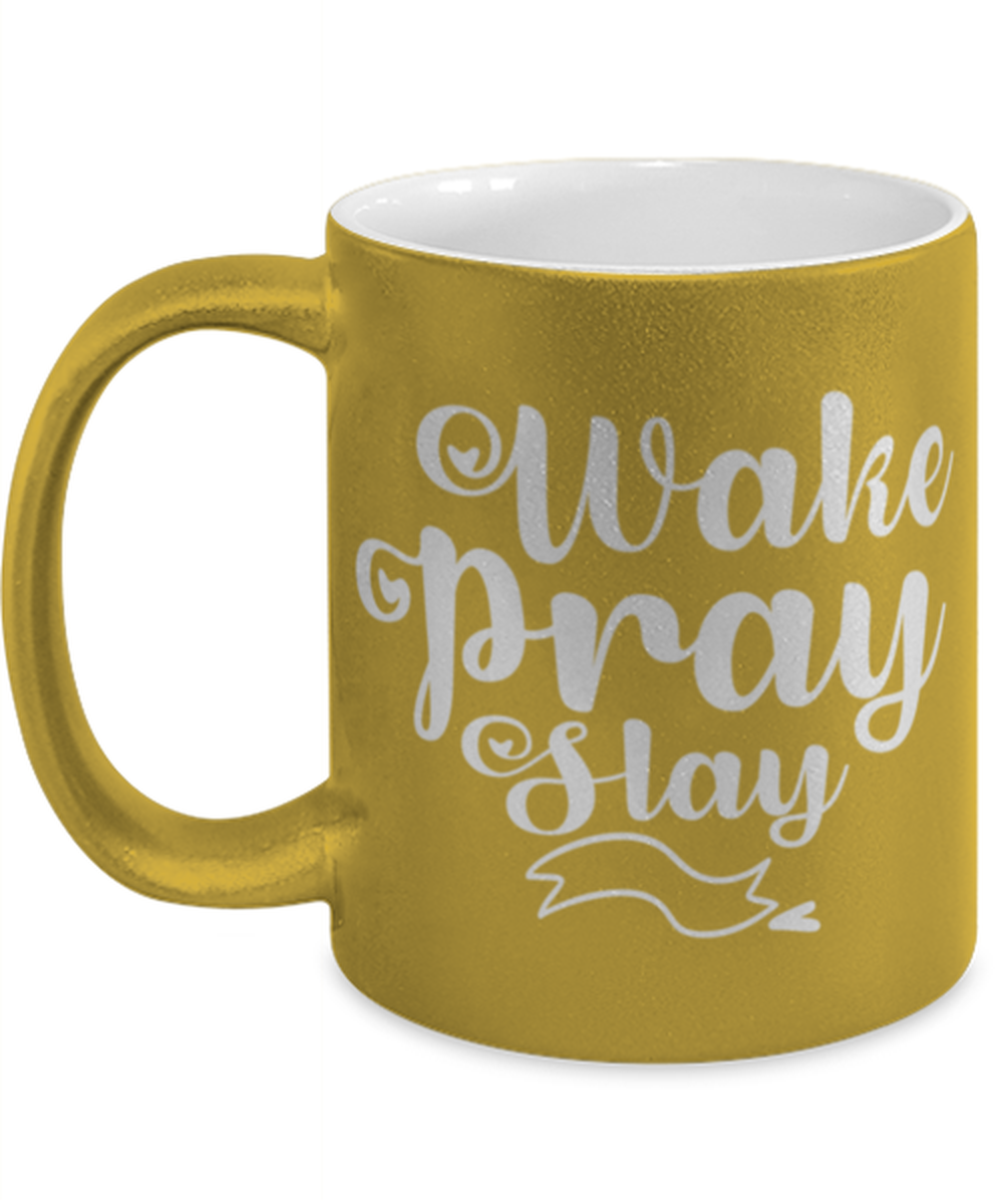 Wake Pray Slay, gold Coffee Mug, Coffee Cup metallic 11oz. Model 60044