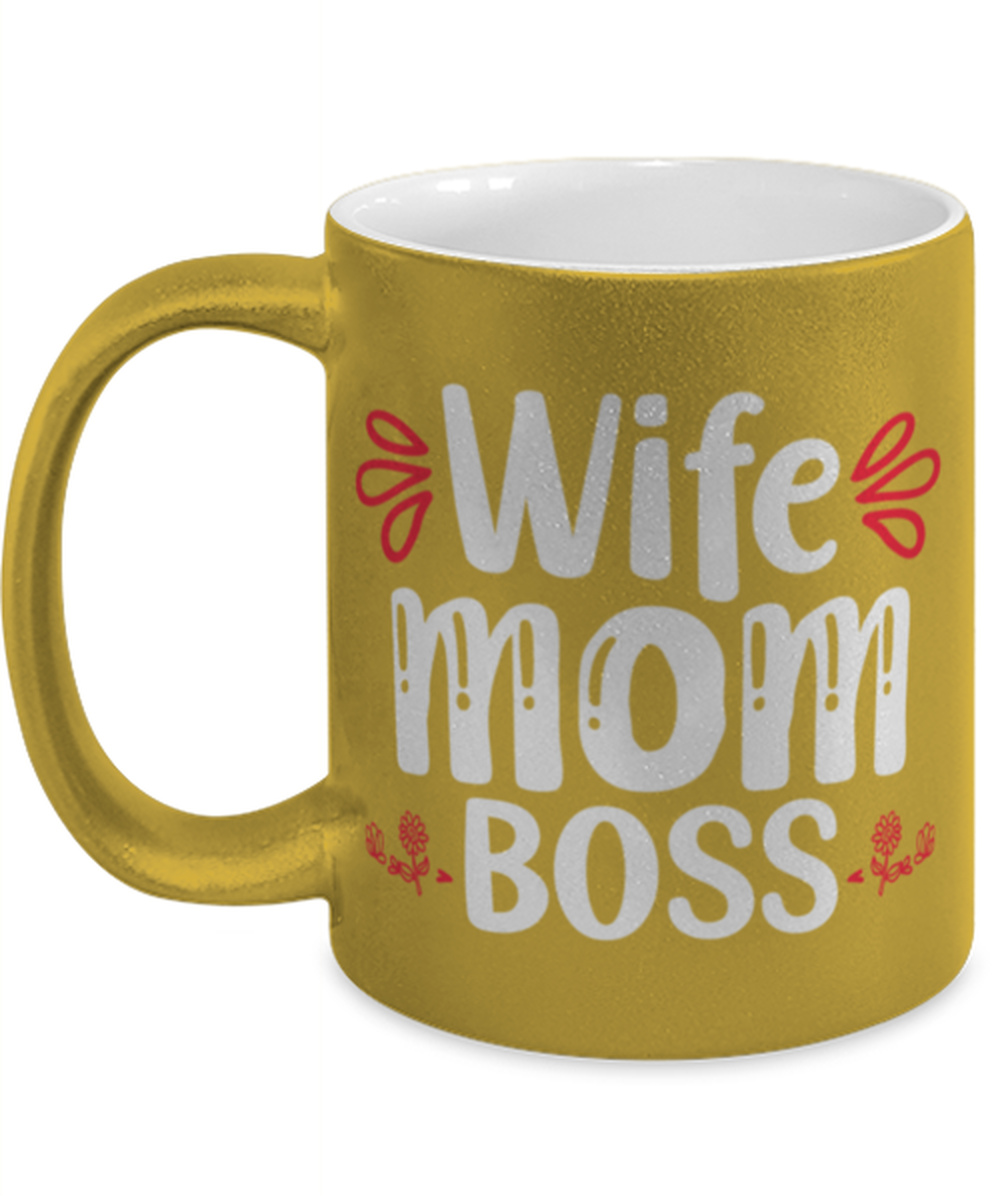 Wife Mom Boss, gold Coffee Mug, Coffee Cup metallic 11oz. Model 60044