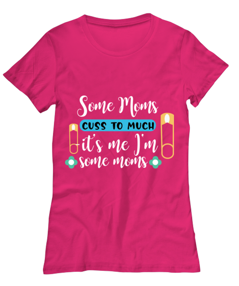 Some Moms cuss to much -it's me I'm some moms, heliconia Women's Tee. Model 60045