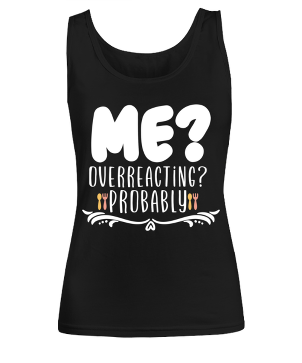 Me- Overreacting- Probably, black Women's Tee. Model 60045