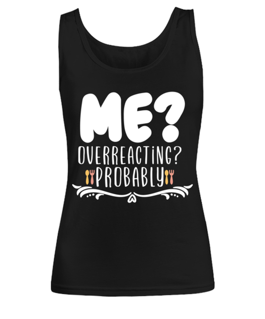 Me- Overreacting- Probably, black Women's Tee. Model 60045