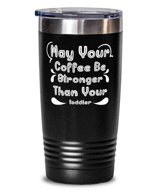May Your Coffee Be Stronger Than Your toddler1, black Tumbler 20oz. Model 60046