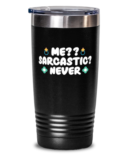 Me-- Sarcastic- Never, black Tumbler 20oz. Model 60046