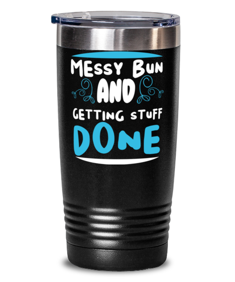 Messy bun and getting stuff done, black Tumbler 20oz. Model 60046