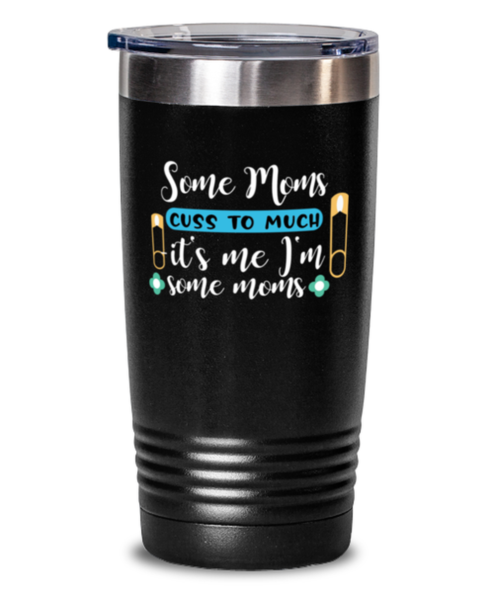 Some Moms cuss to much -it's me I'm some moms, black Tumbler 20oz. Model 60046
