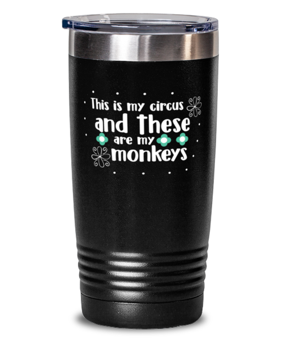 This is my circus and these are my monkeys, black Tumbler 20oz. Model 60046